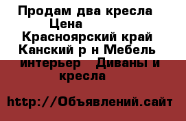 Продам два кресла › Цена ­ 1 000 - Красноярский край, Канский р-н Мебель, интерьер » Диваны и кресла   